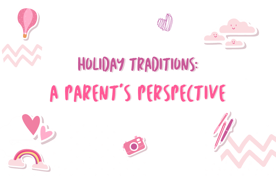 Holiday Traditions: A Parent’s Perspective