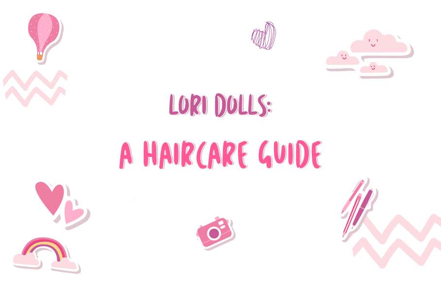 Lori Dolls: A Haircare Guide