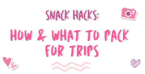 Snack Hacks: How & What to Pack for Trips