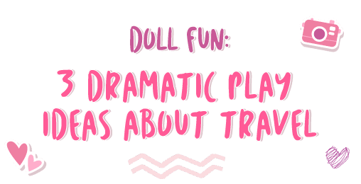 Doll Fun: 3 Dramatic Play Ideas About Travel, Lori Dolls