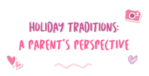 Holiday Traditions: A Parent’s Perspective