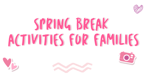 Spring Break Activities for Families