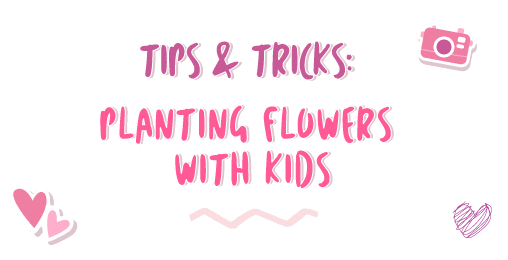 Tips & Tricks: Planting Flowers with Kids