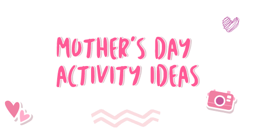 Mother’s Day Activity Ideas