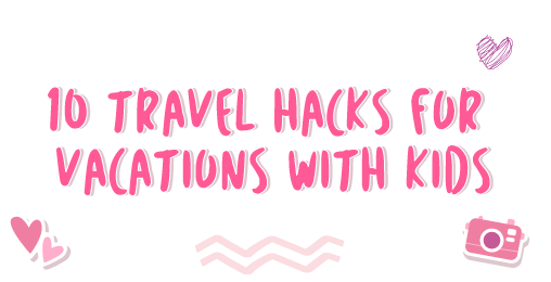 10 Travel Hacks for Vacations with Kids