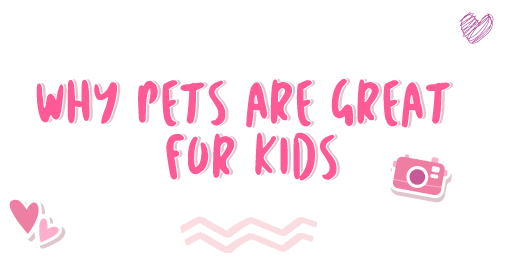 Why Pets Are Great for Kids